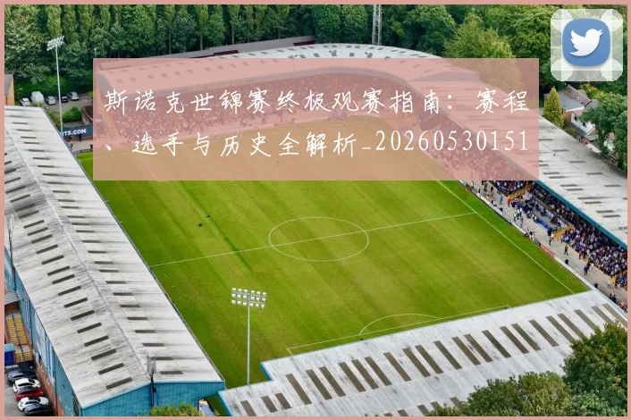 斯诺克世锦赛终极观赛指南:赛程、选手与历史全解析_20260530151507