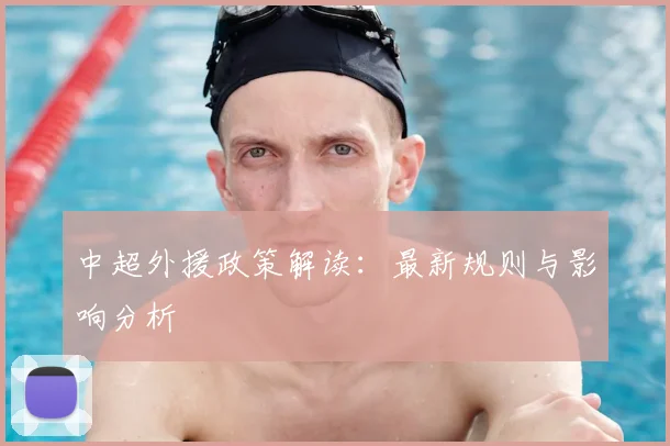 中超外援政策解读:最新规则与影响分析